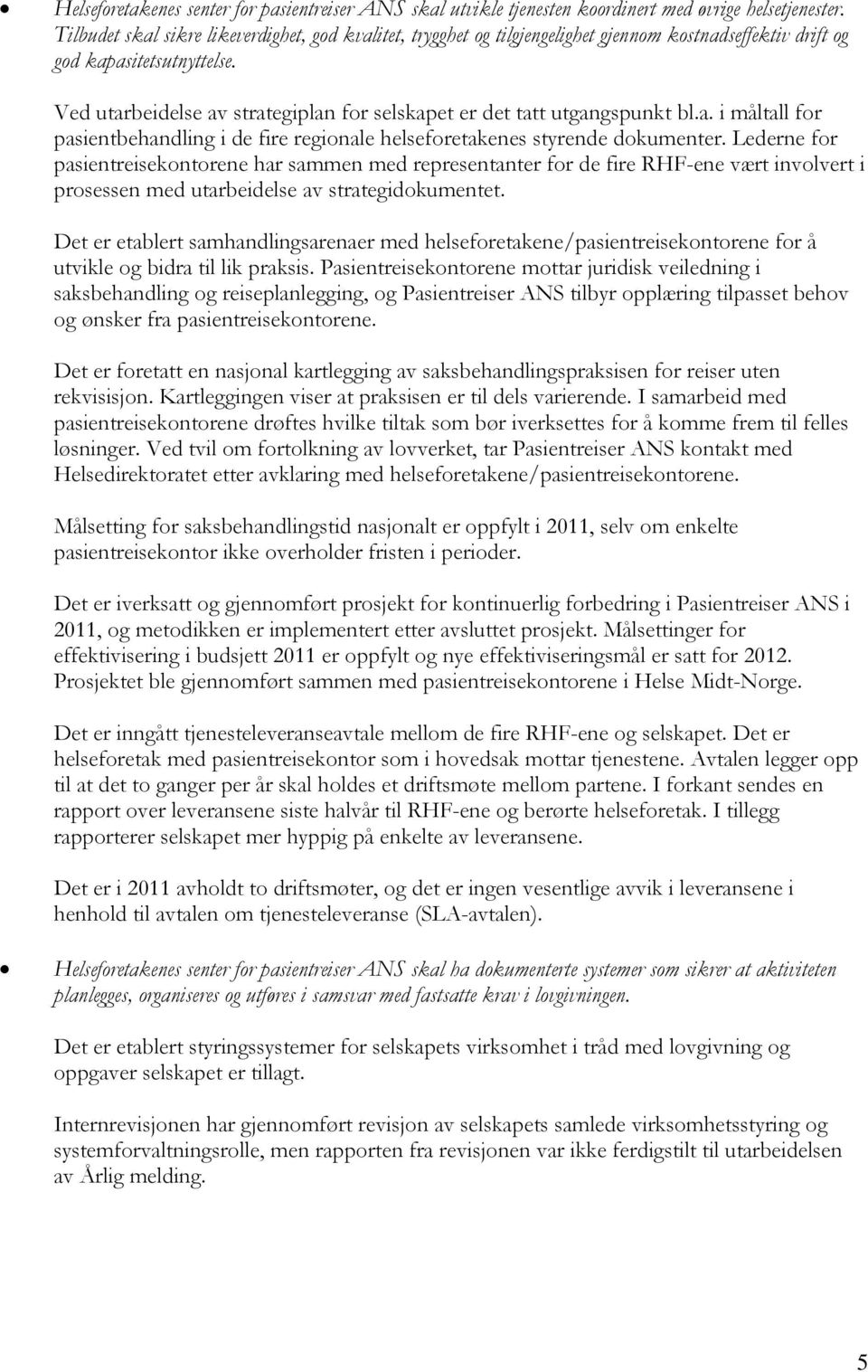 Ved utarbeidelse av strategiplan for selskapet er det tatt utgangspunkt bl.a. i måltall for pasientbehandling i de fire regionale helseforetakenes styrende dokumenter.