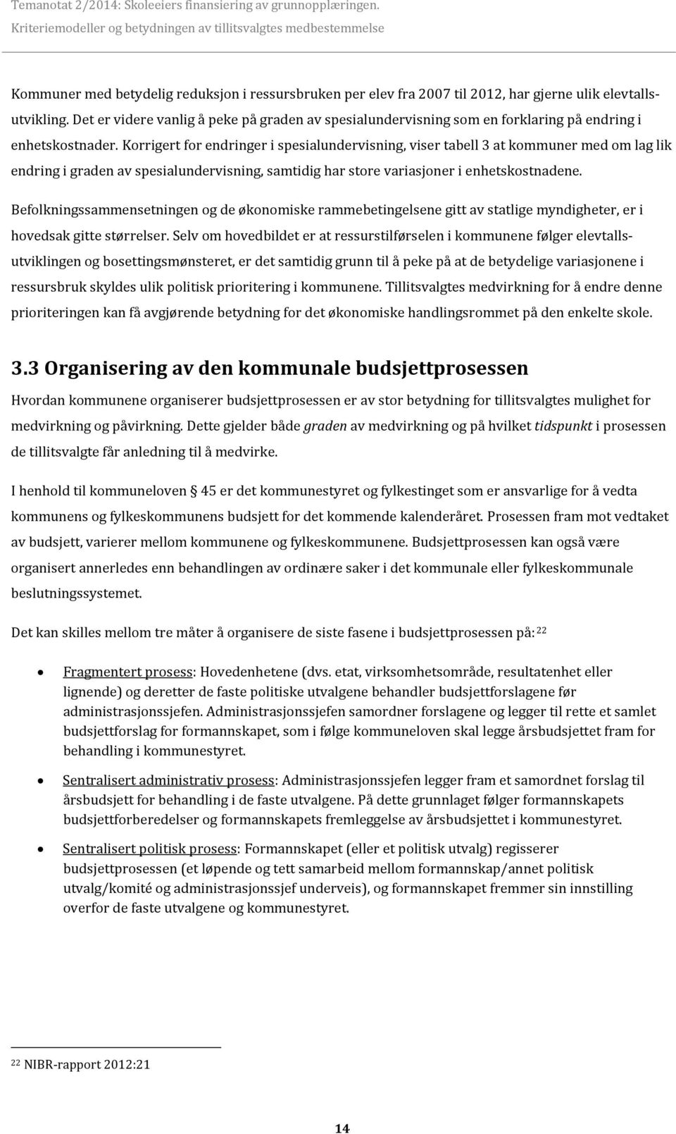 Korrigert for endringer i spesialundervisning, viser tabell 3 at kommuner med om lag lik endring i graden av spesialundervisning, samtidig har store variasjoner i enhetskostnadene.