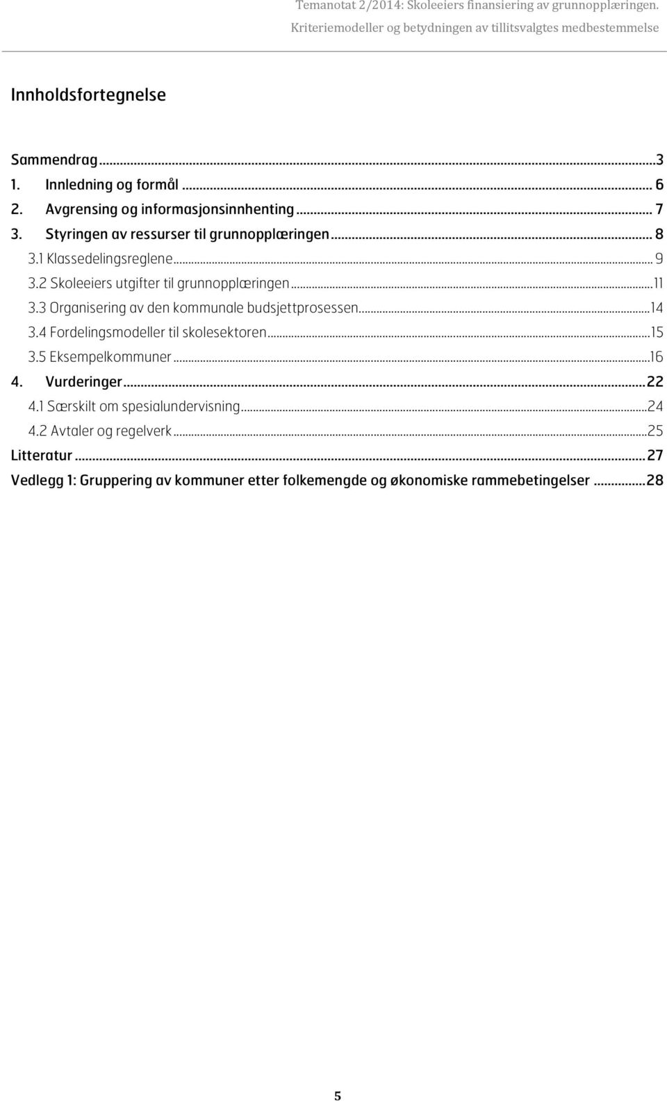 3 Organisering av den kommunale budsjettprosessen... 14 3.4 Fordelingsmodeller til skolesektoren... 15 3.5 Eksempelkommuner... 16 4.