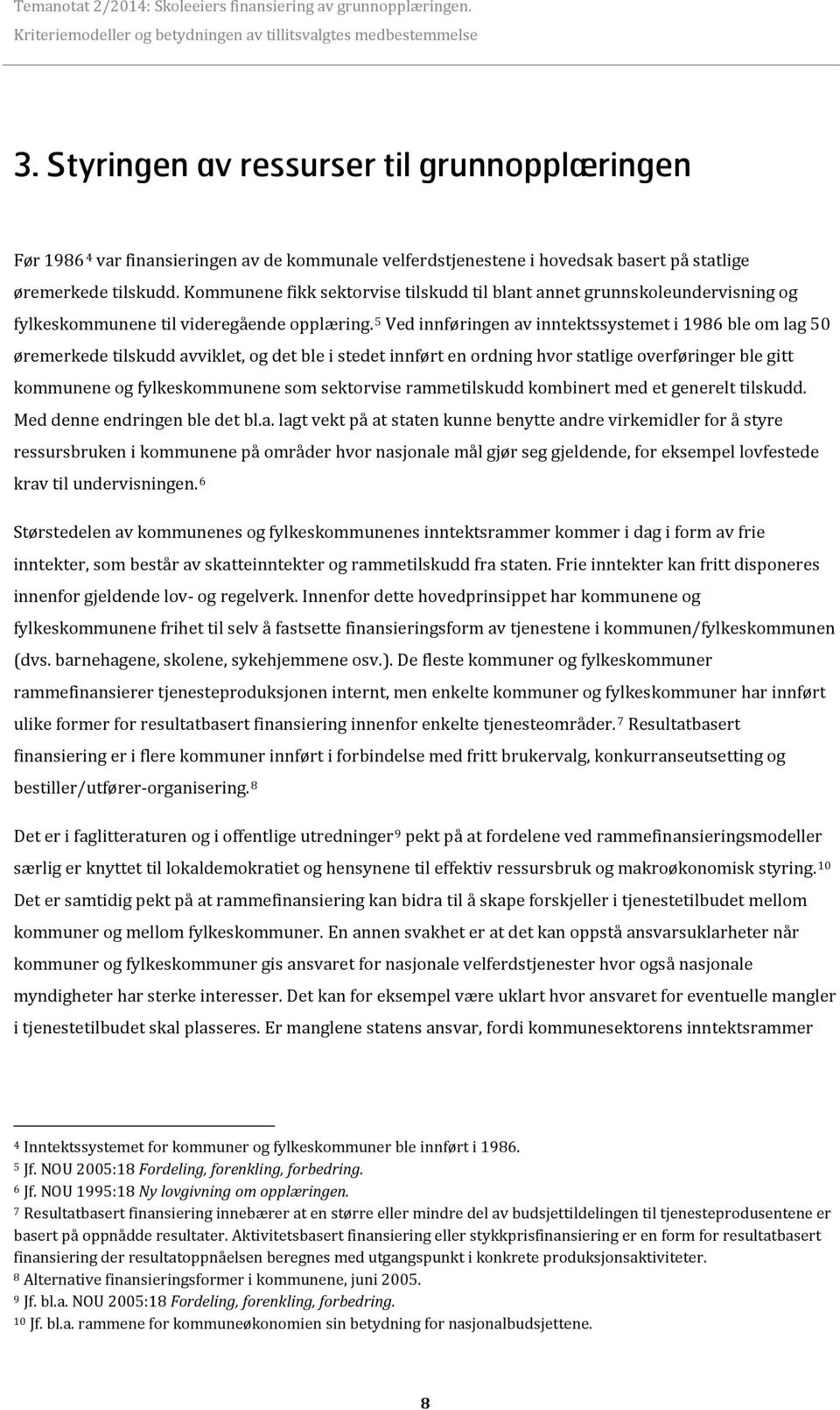 5 Ved innføringen av inntektssystemet i 1986 ble om lag 50 øremerkede tilskudd avviklet, og det ble i stedet innført en ordning hvor statlige overføringer ble gitt kommunene og fylkeskommunene som