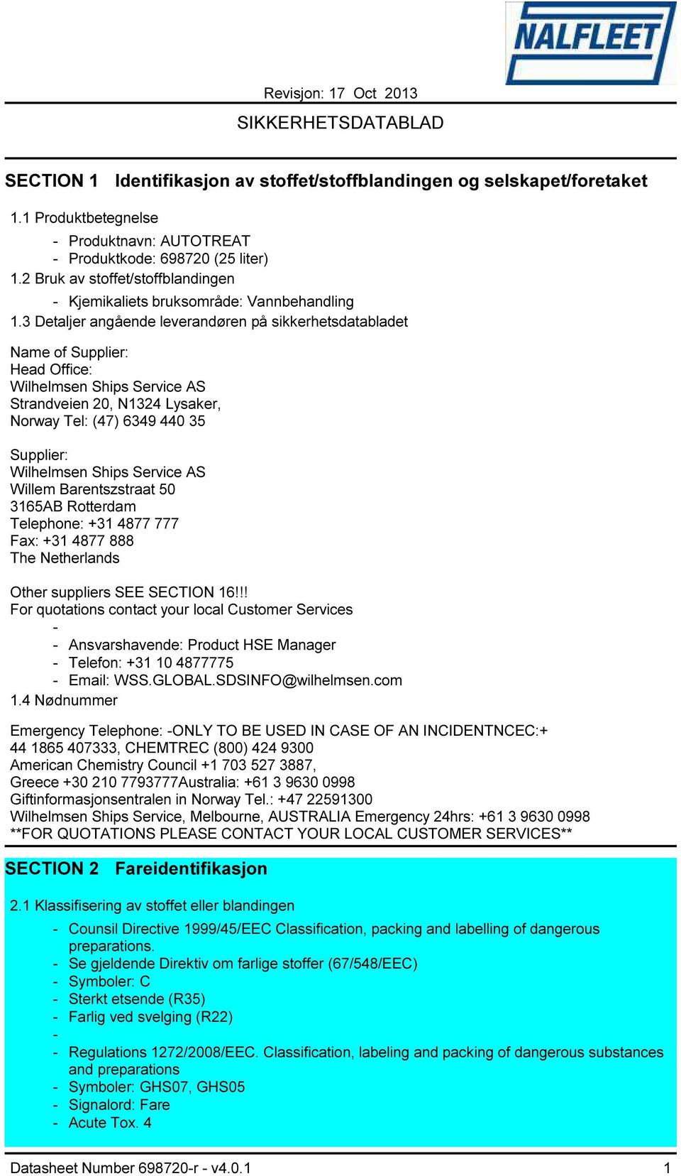 3 Detaljer angående leverandøren på sikkerhetsdatabladet Name of Supplier: Head Office: Wilhelmsen Ships Service AS Strandveien 20, N1324 Lysaker, Norway Tel: (47) 6349 440 35 Supplier: Wilhelmsen