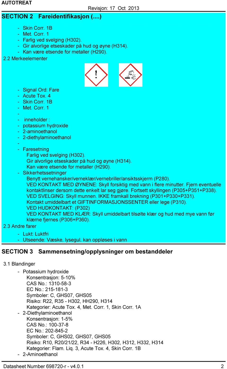 Kan være etsende for metaller (H290). Sikkerhetssetninger Benytt vernehansker/verneklær/vernebriller/ansiktsskjerm (P280). VED KONTAKT MED ØYNENE: Skyll forsiktig med vann i flere minutter.