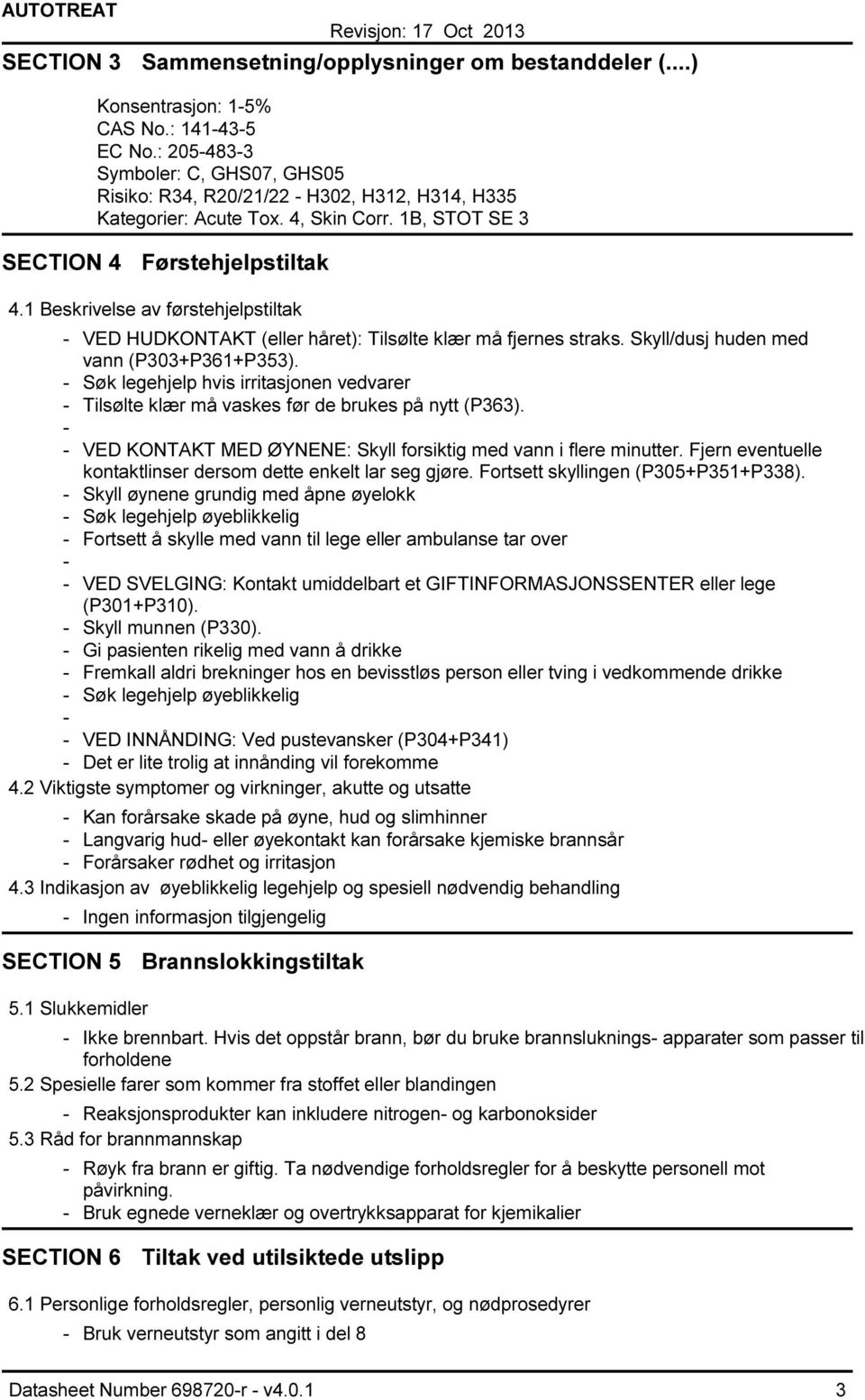 1 Beskrivelse av førstehjelpstiltak VED HUDKONTAKT (eller håret): Tilsølte klær må fjernes straks. Skyll/dusj huden med vann (P303+P361+P353).