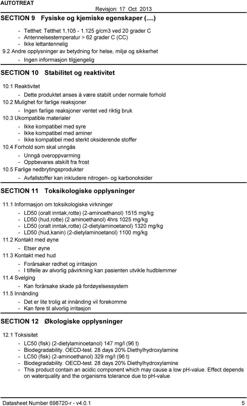 1 Reaktivitet Dette produktet anses å være stabilt under normale forhold 10.2 Mulighet for farlige reaksjoner Ingen farlige reaksjoner ventet ved riktig bruk 10.