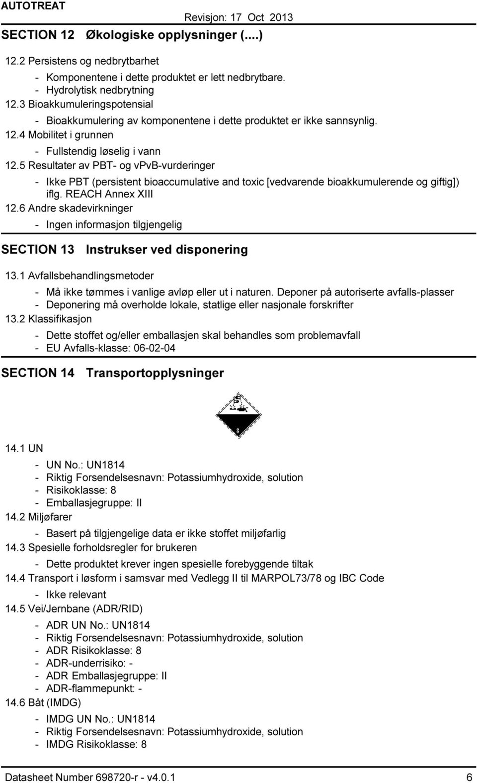 5 Resultater av PBT og vpvbvurderinger Ikke PBT (persistent bioaccumulative and toxic [vedvarende bioakkumulerende og giftig]) iflg. REACH Annex XIII 12.