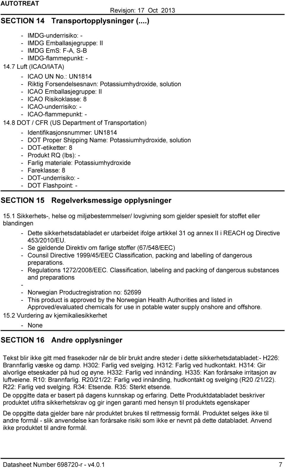 8 DOT / CFR (US Department of Transportation) Identifikasjonsnummer: UN1814 DOT Proper Shipping Name: Potassiumhydroxide, solution DOTetiketter: 8 Produkt RQ (lbs): Farlig materiale: