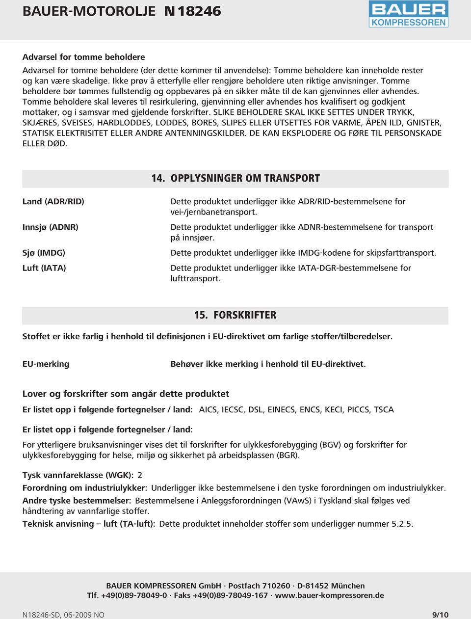 Tomme beholdere skal leveres til resirkulering, gjenvinning eller avhendes hos kvalifisert og godkjent mottaker, og i samsvar med gjeldende forskrifter.