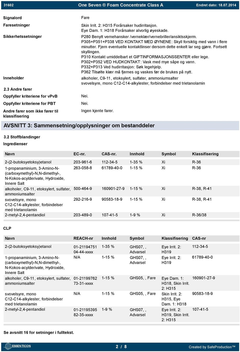 P305+P351+P338 VED KONTAKT MED ØYNENE: Skyll forsiktig med vann i flere minutter. Fjern eventuelle kontaktlinser dersom dette enkelt lar seg gjøre. Fortsett skyllingen.