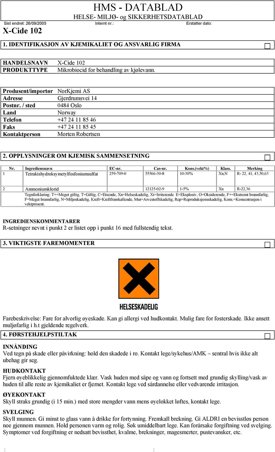 Merking 1 Tetrakishydroksymetylfosfoniumsulfat 259-709-0 55566-30-8 10-30% Xn,N R- 22, 41, 43,50,63 2 Ammoniumklorid 12125-02-9 1-5% Xn R-22,36 Tegnforklaring: T+=Meget giftig, T=Giftig, C=Etsende,