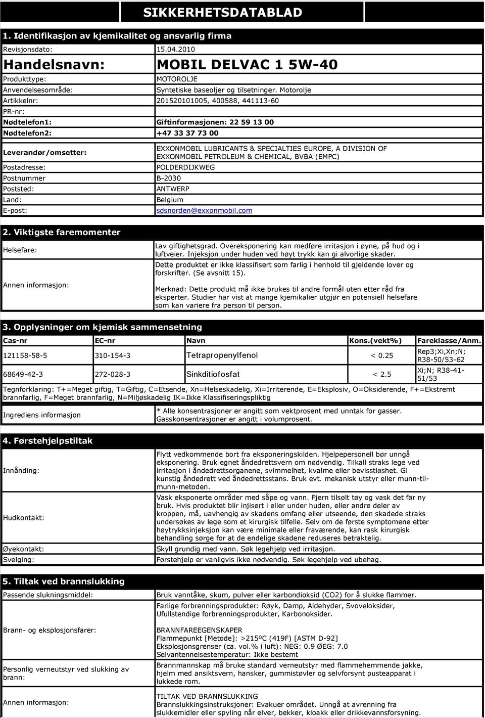 Motorolje Artikkelnr: 201520101005, 400588, 441113-60 PR-nr: Nødtelefon1: Giftinformasjonen: 22 59 13 00 Nødtelefon2: +47 33 37 73 00 Leverandør/omsetter: EXXONMOBIL LUBRICANTS & SPECIALTIES EUROPE,