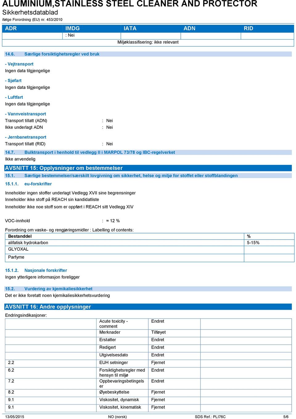 Vannveistransport Transport tillatt (ADN) Ikke underlagt ADN - Jernbanetransport Transport tillatt (RID) 14.7.