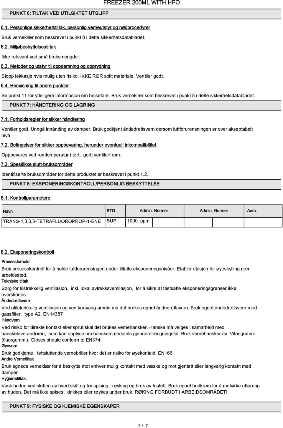 Henvisning til andre punkter Se punkt 11 for ytteligere informasjon om helsefare. Bruk verneklær som beskrevet i punkt 8 i dette sikkerhetsdatabladet. PUNKT 7: HÅNDTERING OG LAGRING 7.1. Forholdsregler for sikker håndtering Ventiler godt.