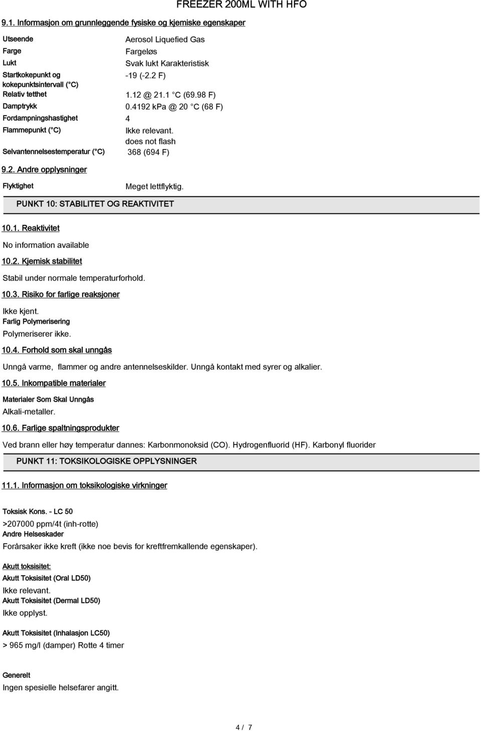 does not flash Selvantennelsestemperatur ( C) 368 (694 F) 9.2. Andre opplysninger Flyktighet Meget lettflyktig. PUNKT 10: STABILITET OG REAKTIVITET 10.1. Reaktivitet No information available 10.2. Kjemisk stabilitet Stabil under normale temperaturforhold.