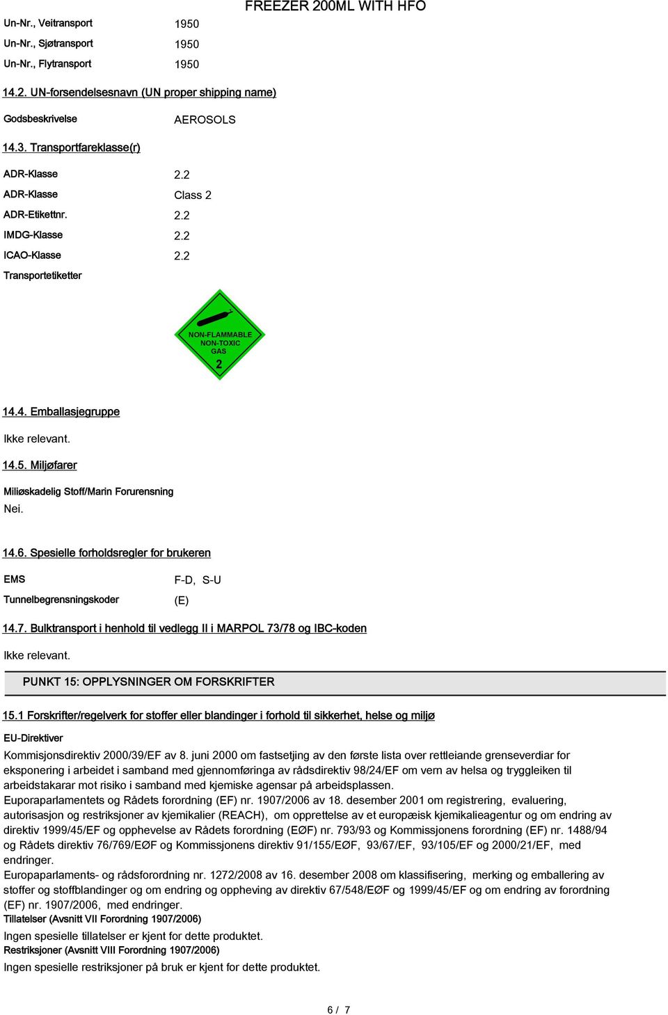 Miljøfarer Miliøskadelig Stoff/Marin Forurensning Nei. 14.6. Spesielle forholdsregler for brukeren EMS Tunnelbegrensningskoder F-D, S-U (E) 14.7.