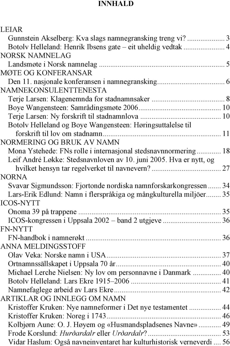 .. 10 Terje Larsen: Ny forskrift til stadnamnlova... 10 Botolv Helleland og Boye Wangensteen: Høringsuttalelse til forskrift til lov om stadnamn.