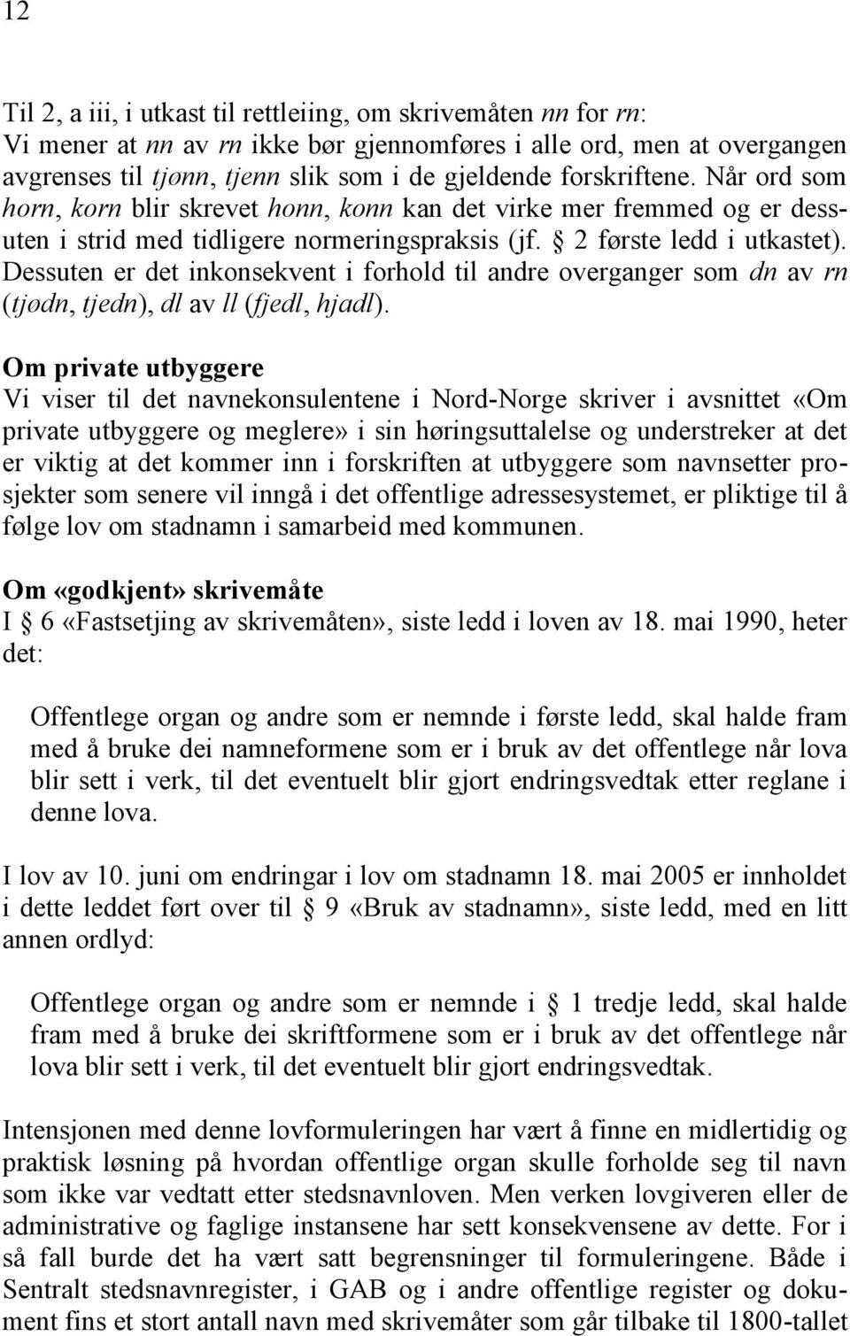 Dessuten er det inkonsekvent i forhold til andre overganger som dn av rn (tjødn, tjedn), dl av ll (fjedl, hjadl).