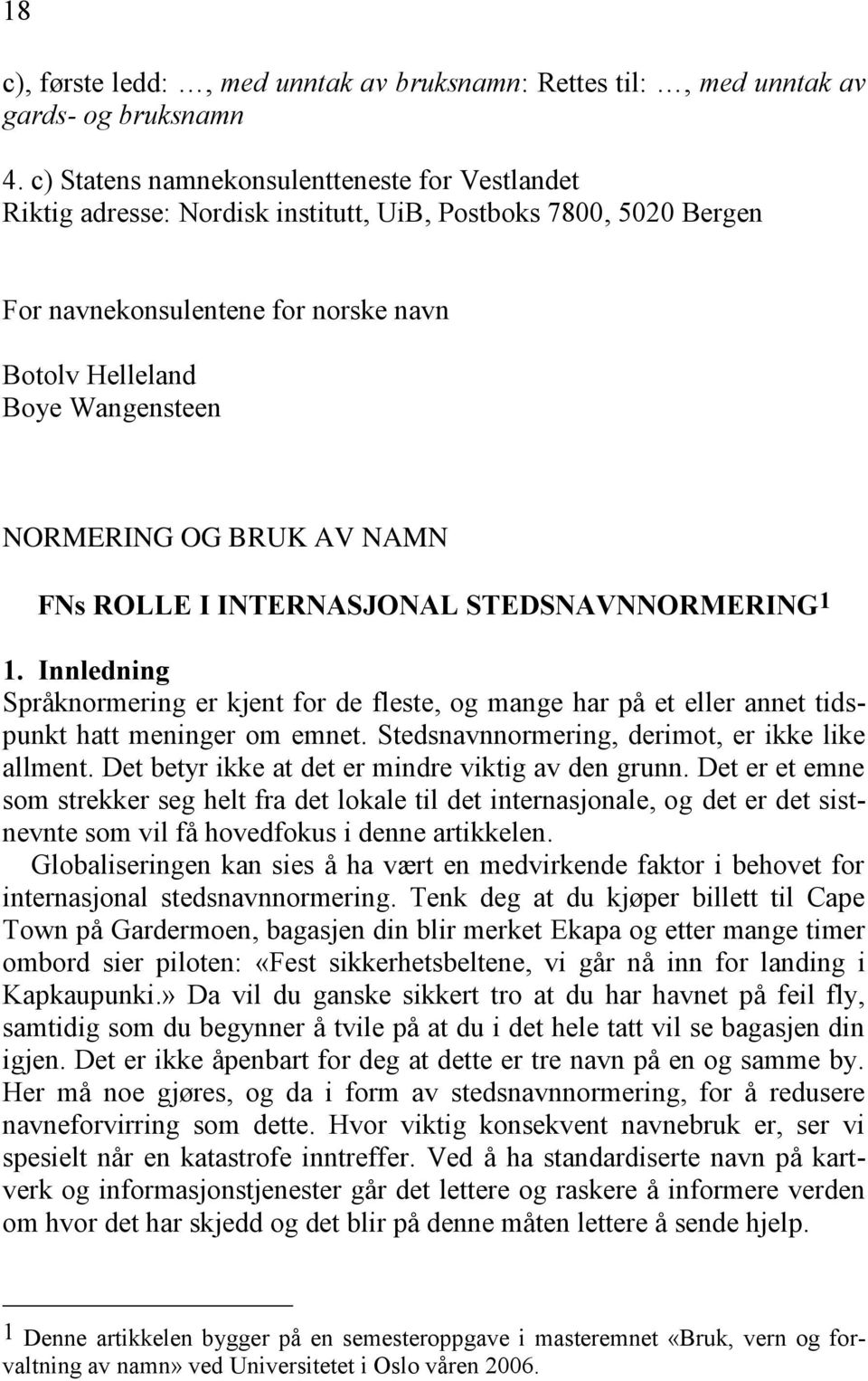 BRUK AV NAMN FNs ROLLE I INTERNASJONAL STEDSNAVNNORMERING 1 1. Innledning Språknormering er kjent for de fleste, og mange har på et eller annet tidspunkt hatt meninger om emnet.