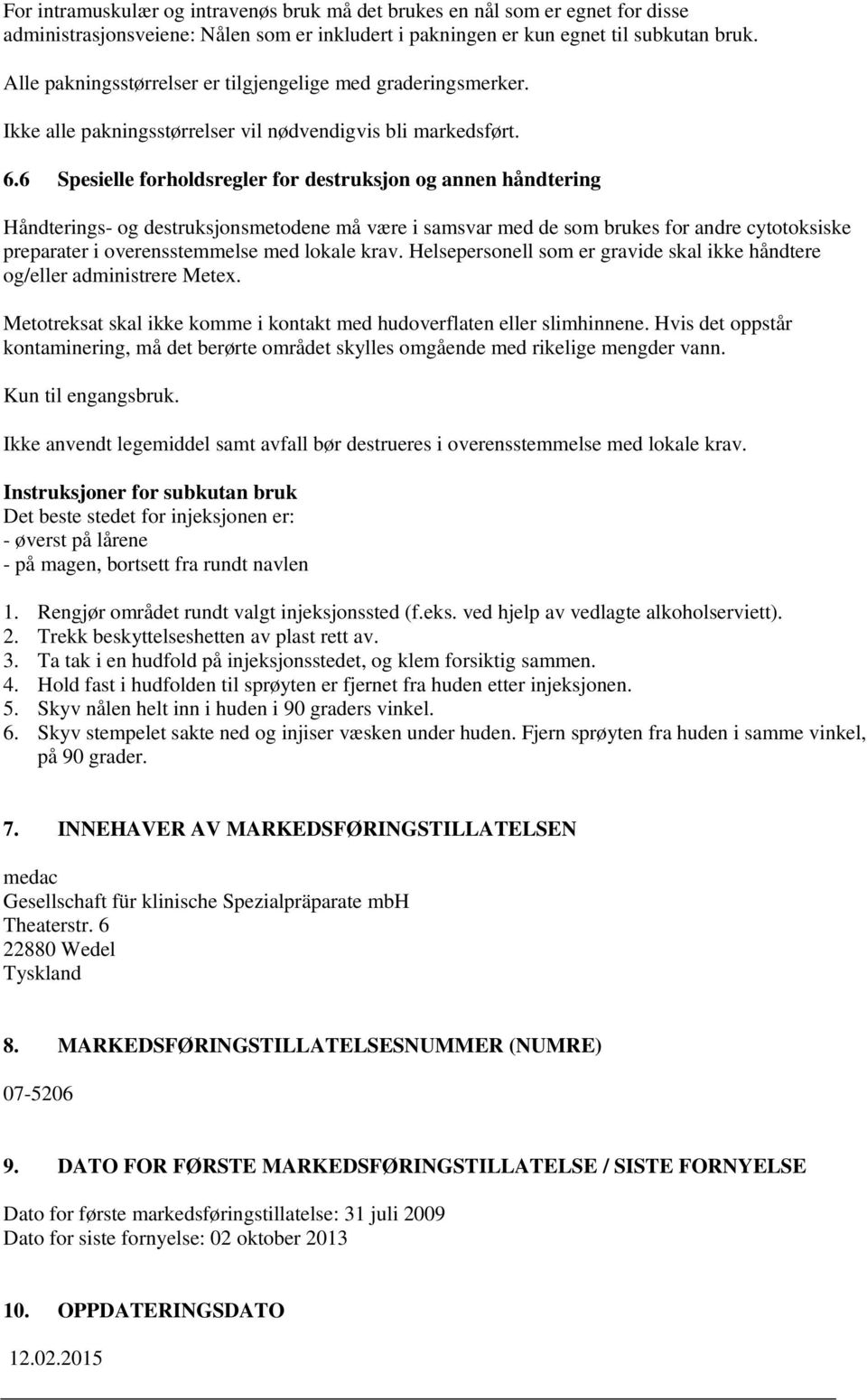 6 Spesielle forholdsregler for destruksjon og annen håndtering Håndterings- og destruksjonsmetodene må være i samsvar med de som brukes for andre cytotoksiske preparater i overensstemmelse med lokale