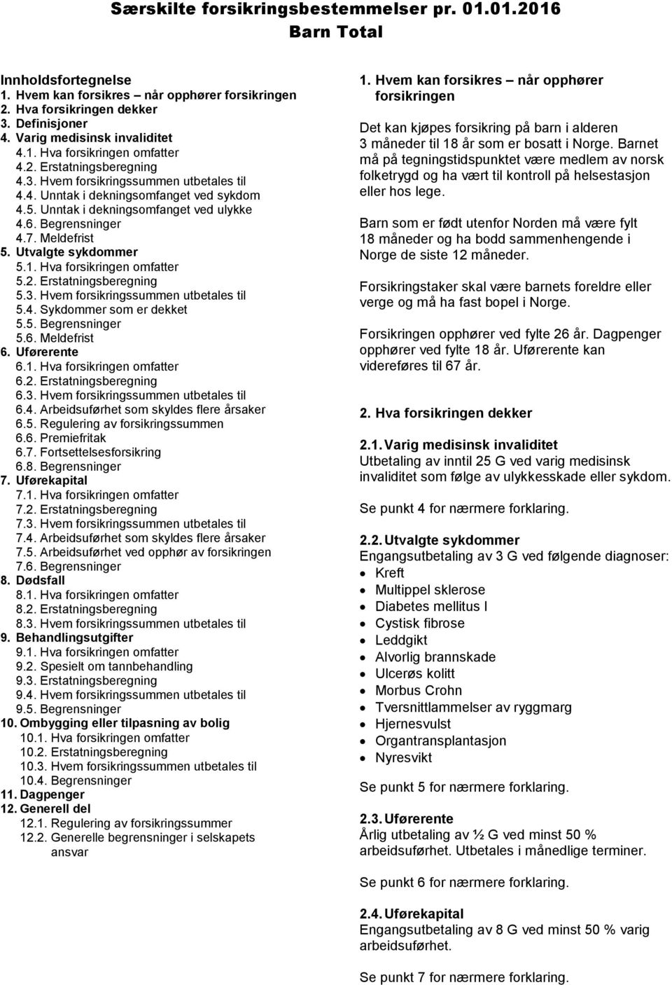 Hva forsikringen omfatter 5.2. Erstatningsberegning 5.3. Hvem forsikringssummen utbetales til 5.4. Sykdommer som er dekket 5.5. Begrensninger 5.6. Meldefrist 6. Uførerente 6.1.