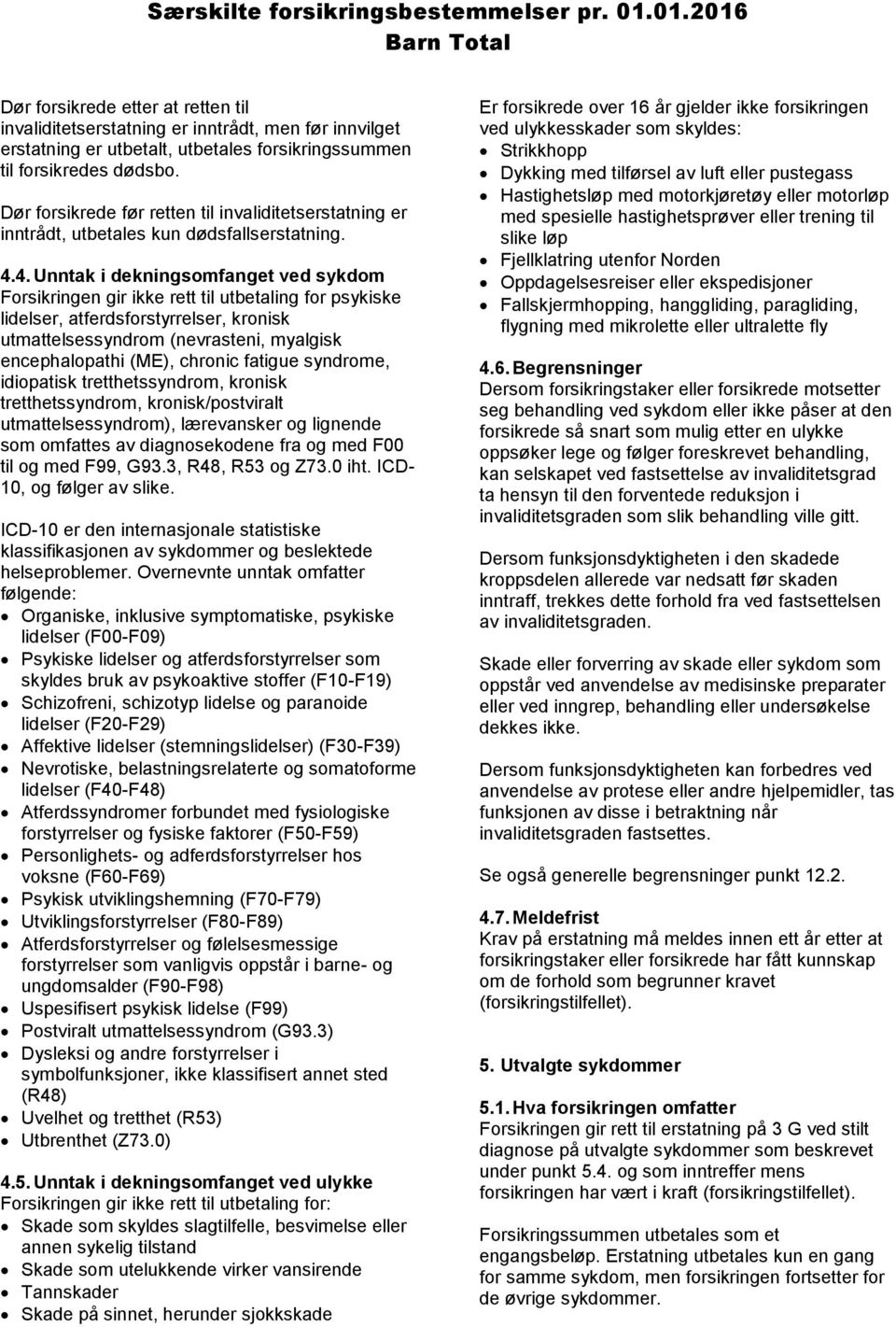 4. Unntak i dekningsomfanget ved sykdom Forsikringen gir ikke rett til utbetaling for psykiske lidelser, atferdsforstyrrelser, kronisk utmattelsessyndrom (nevrasteni, myalgisk encephalopathi (ME),