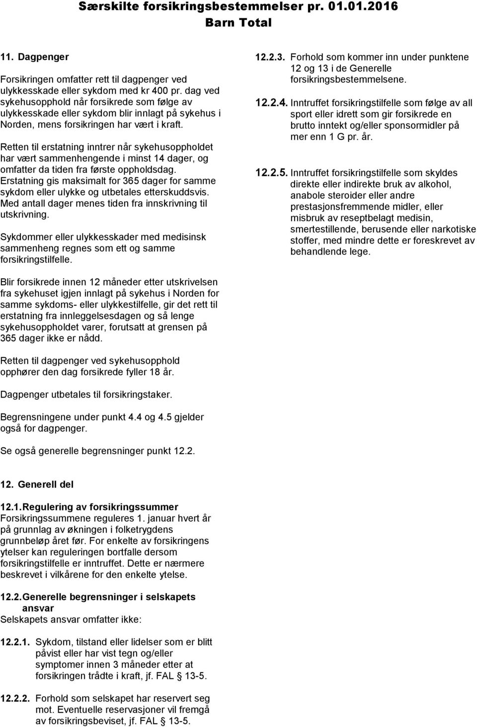 Retten til erstatning inntrer når sykehusoppholdet har vært sammenhengende i minst 14 dager, og omfatter da tiden fra første oppholdsdag.