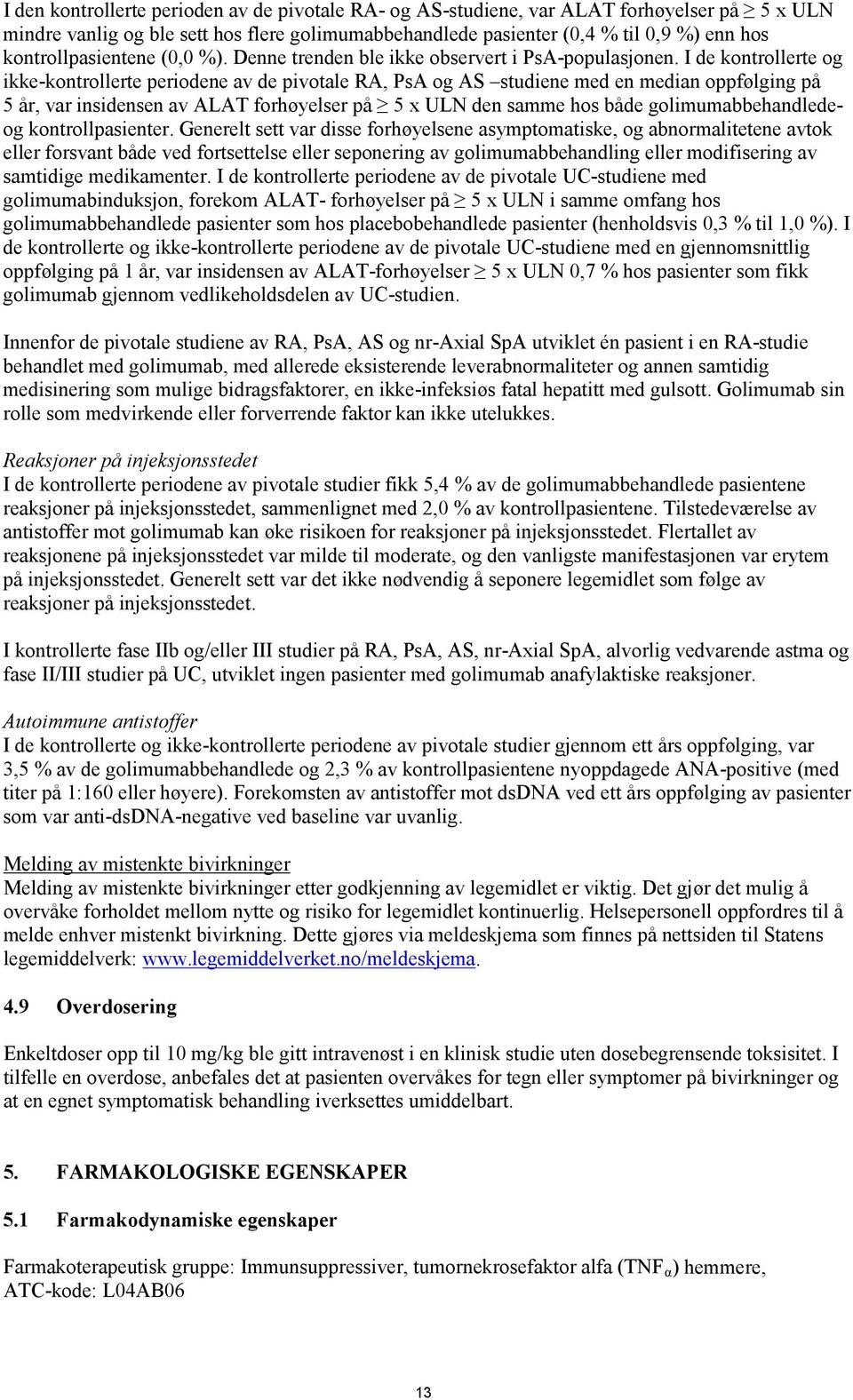 I de kontrollerte og ikke-kontrollerte periodene av de pivotale RA, PsA og AS studiene med en median oppfølging på 5 år, var insidensen av ALAT forhøyelser på 5 x ULN den samme hos både