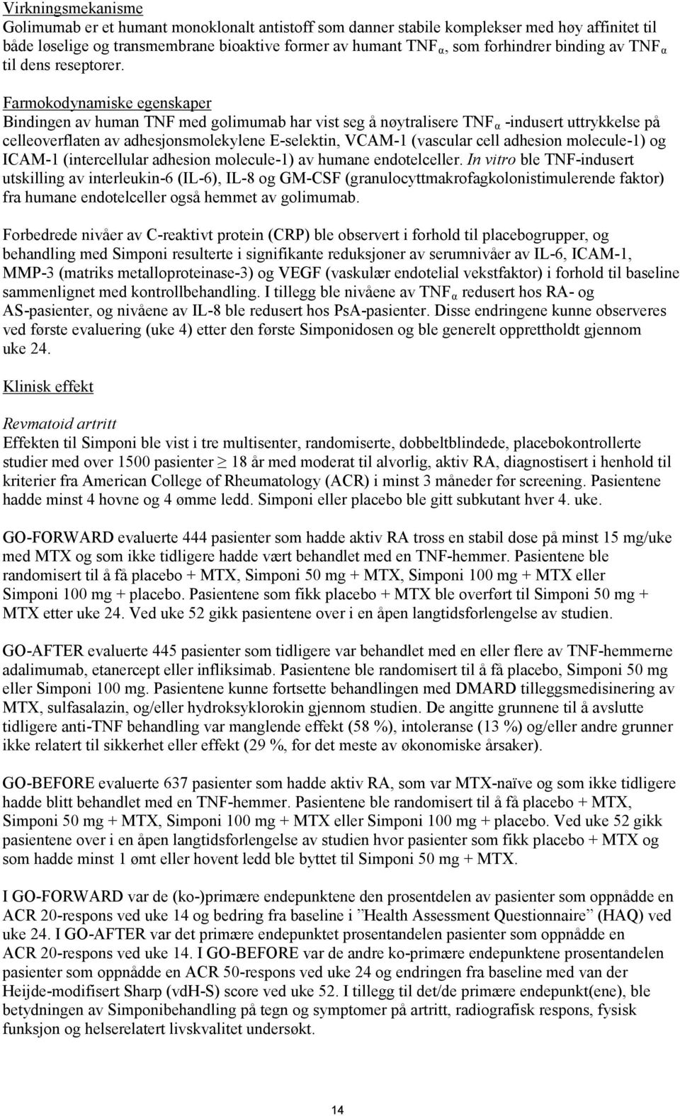 Farmokodynamiske egenskaper Bindingen av human TNF med golimumab har vist seg å nøytralisere TNF α -indusert uttrykkelse på celleoverflaten av adhesjonsmolekylene E-selektin, VCAM-1 (vascular cell