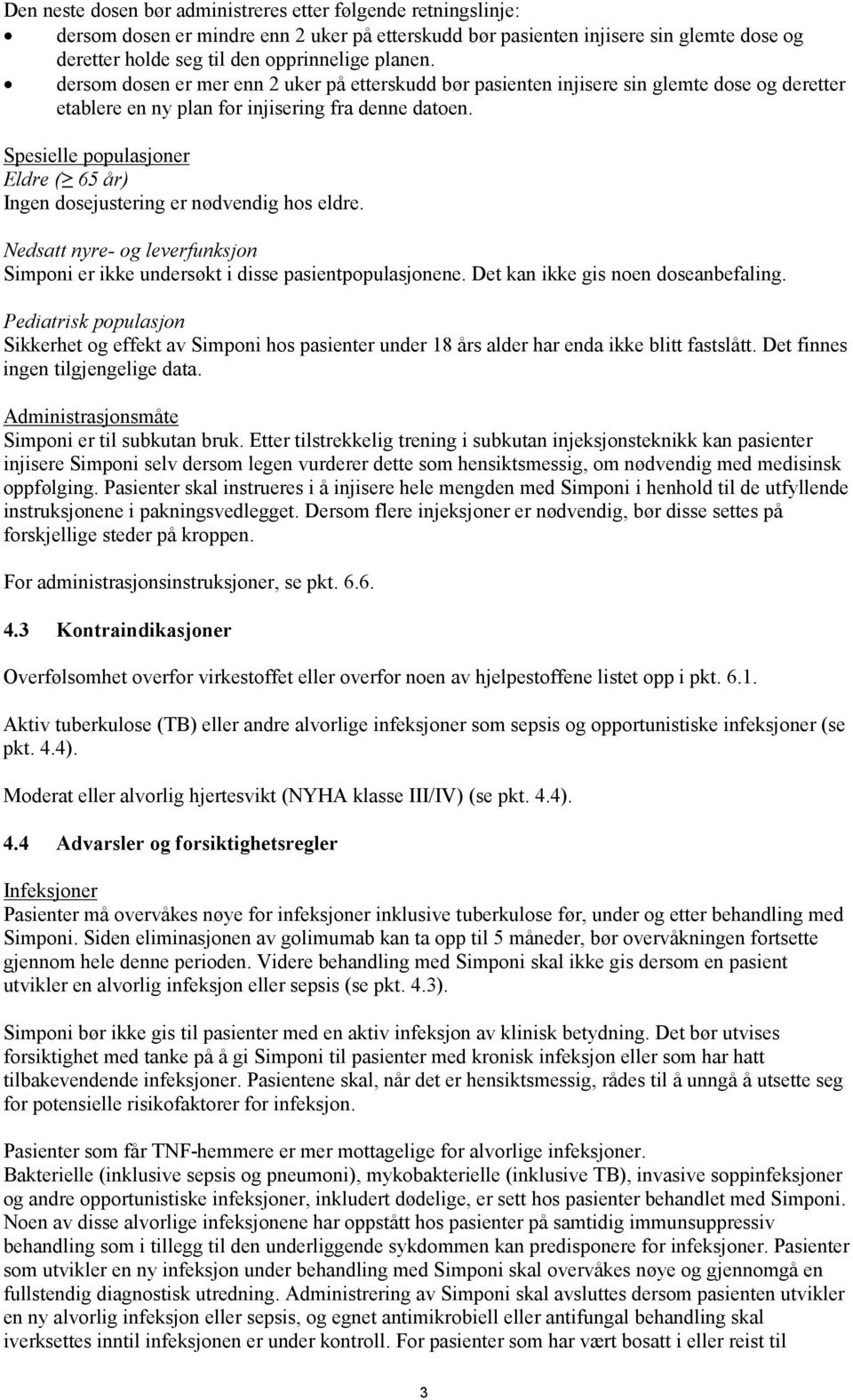 Spesielle populasjoner Eldre ( 65 år) Ingen dosejustering er nødvendig hos eldre. Nedsatt nyre- og leverfunksjon Simponi er ikke undersøkt i disse pasientpopulasjonene.