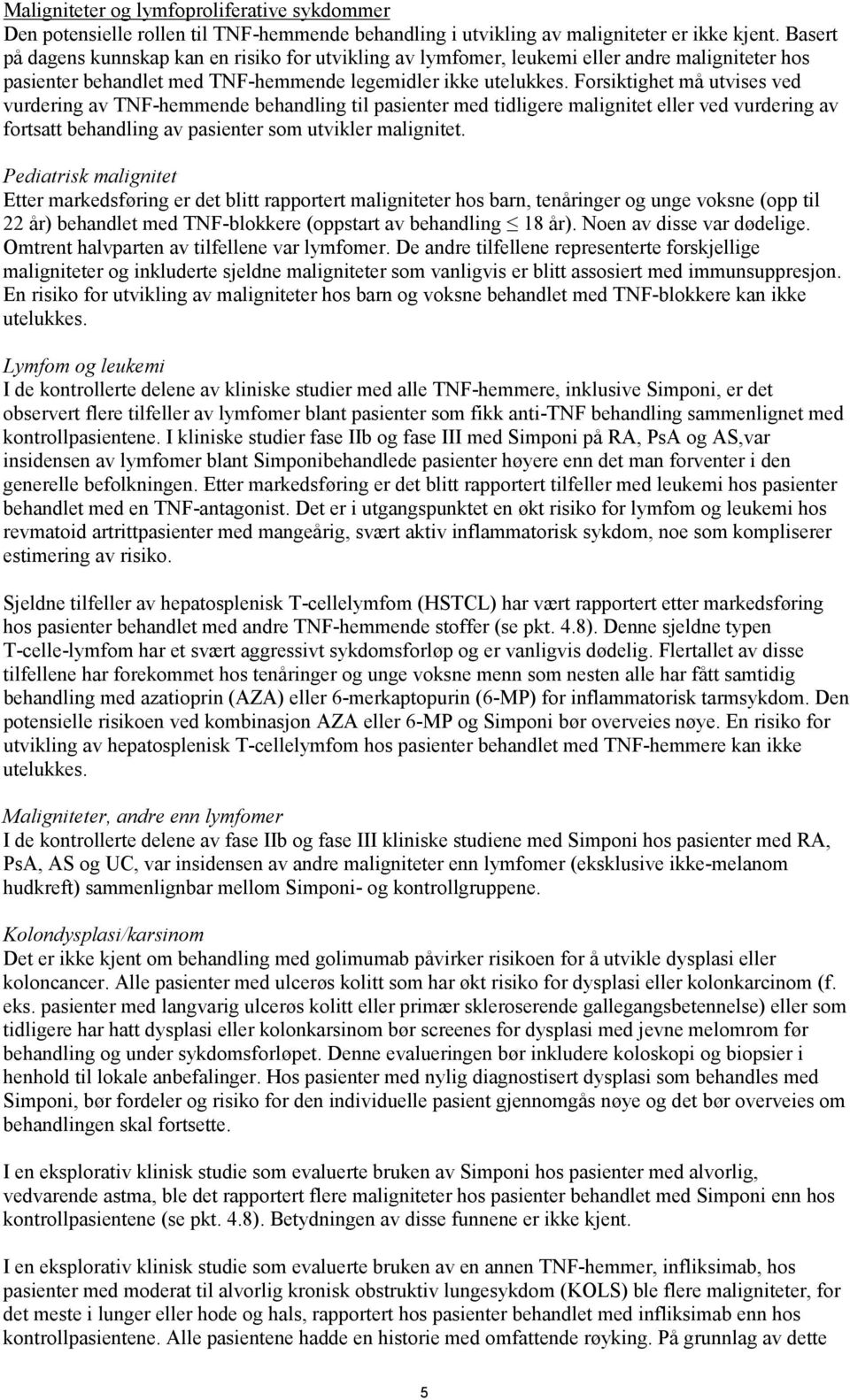 Forsiktighet må utvises ved vurdering av TNF-hemmende behandling til pasienter med tidligere malignitet eller ved vurdering av fortsatt behandling av pasienter som utvikler malignitet.