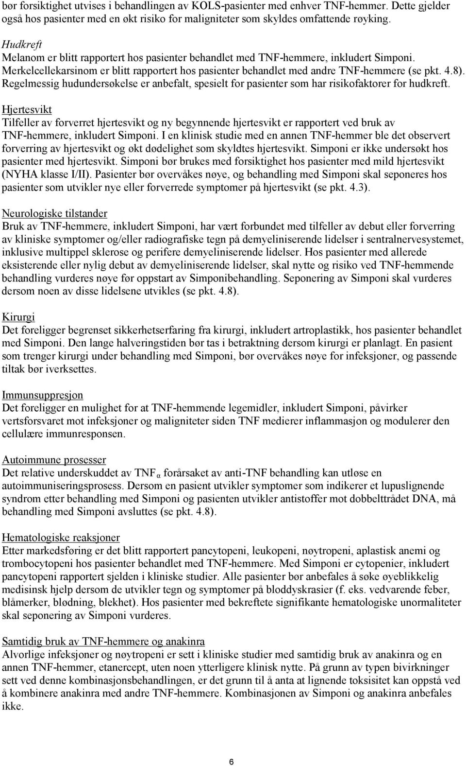 Regelmessig hudundersøkelse er anbefalt, spesielt for pasienter som har risikofaktorer for hudkreft.