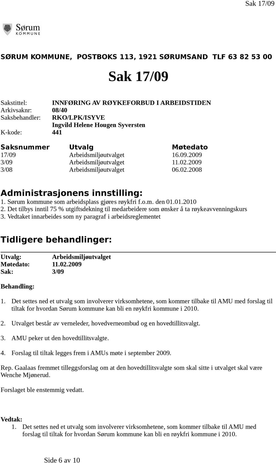 Sørum kommune som arbeidsplass gjøres røykfri f.o.m. den 01.01.2010 2. Det tilbys inntil 75 % utgiftsdekning til medarbeidere som ønsker å ta røykeavvenningskurs 3.