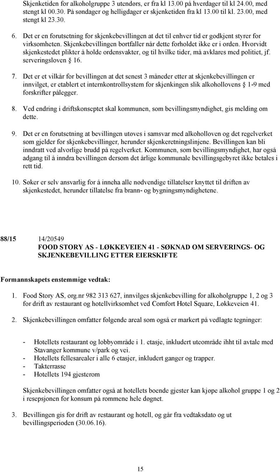 Hvorvidt skjenkestedet plikter å holde ordensvakter, og til hvilke tider, må avklares med politiet, jf. serveringsloven 16. 7.