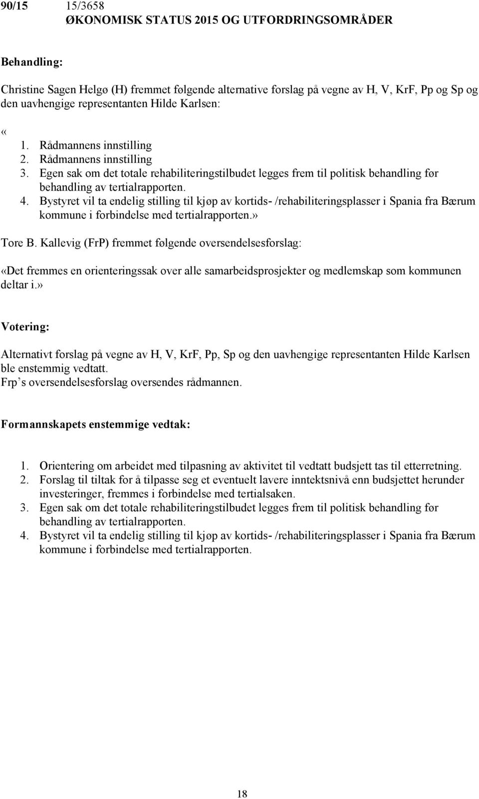 Bystyret vil ta endelig stilling til kjøp av kortids- /rehabiliteringsplasser i Spania fra Bærum kommune i forbindelse med tertialrapporten.» Tore B.