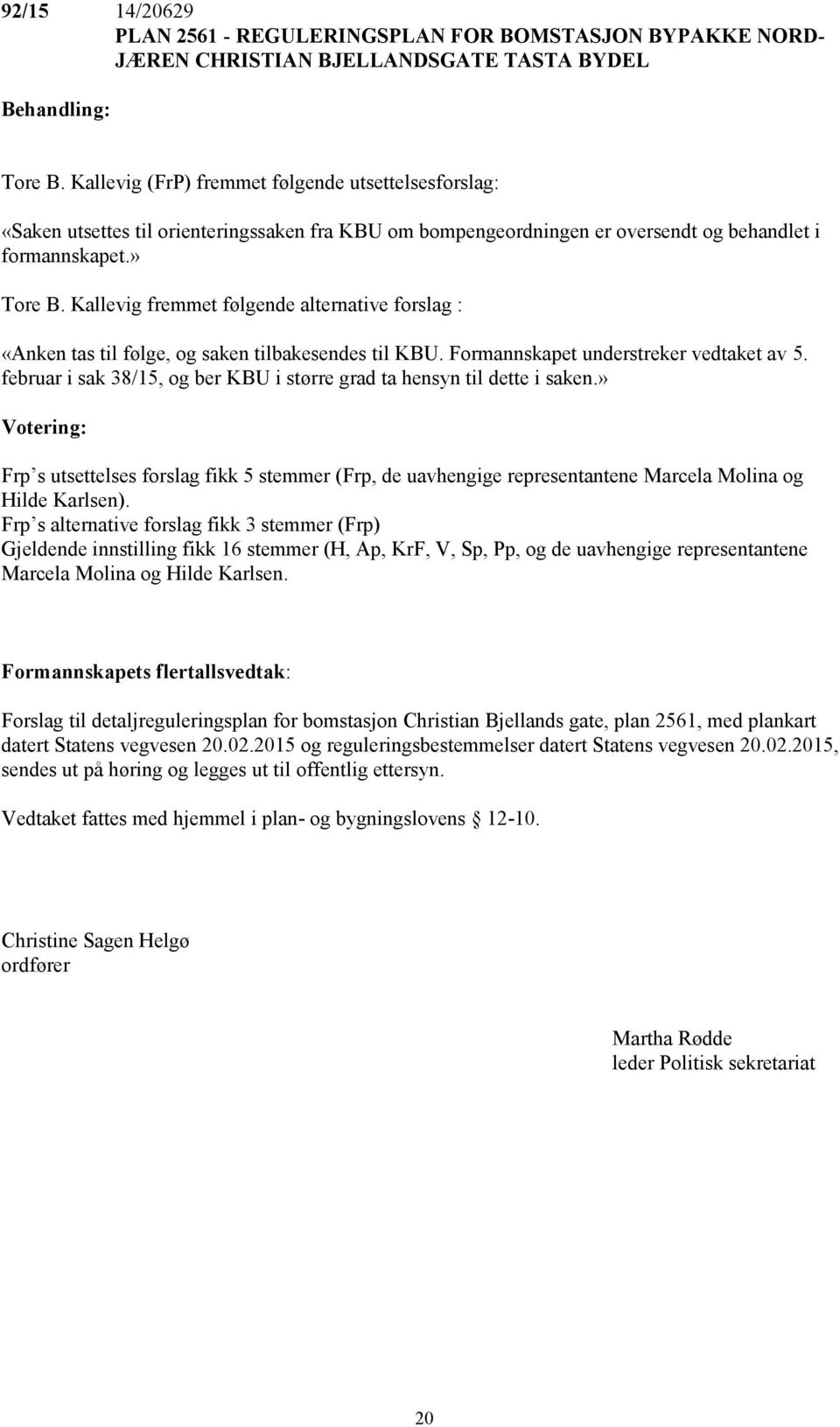 Kallevig fremmet følgende alternative forslag : «Anken tas til følge, og saken tilbakesendes til KBU. Formannskapet understreker vedtaket av 5.