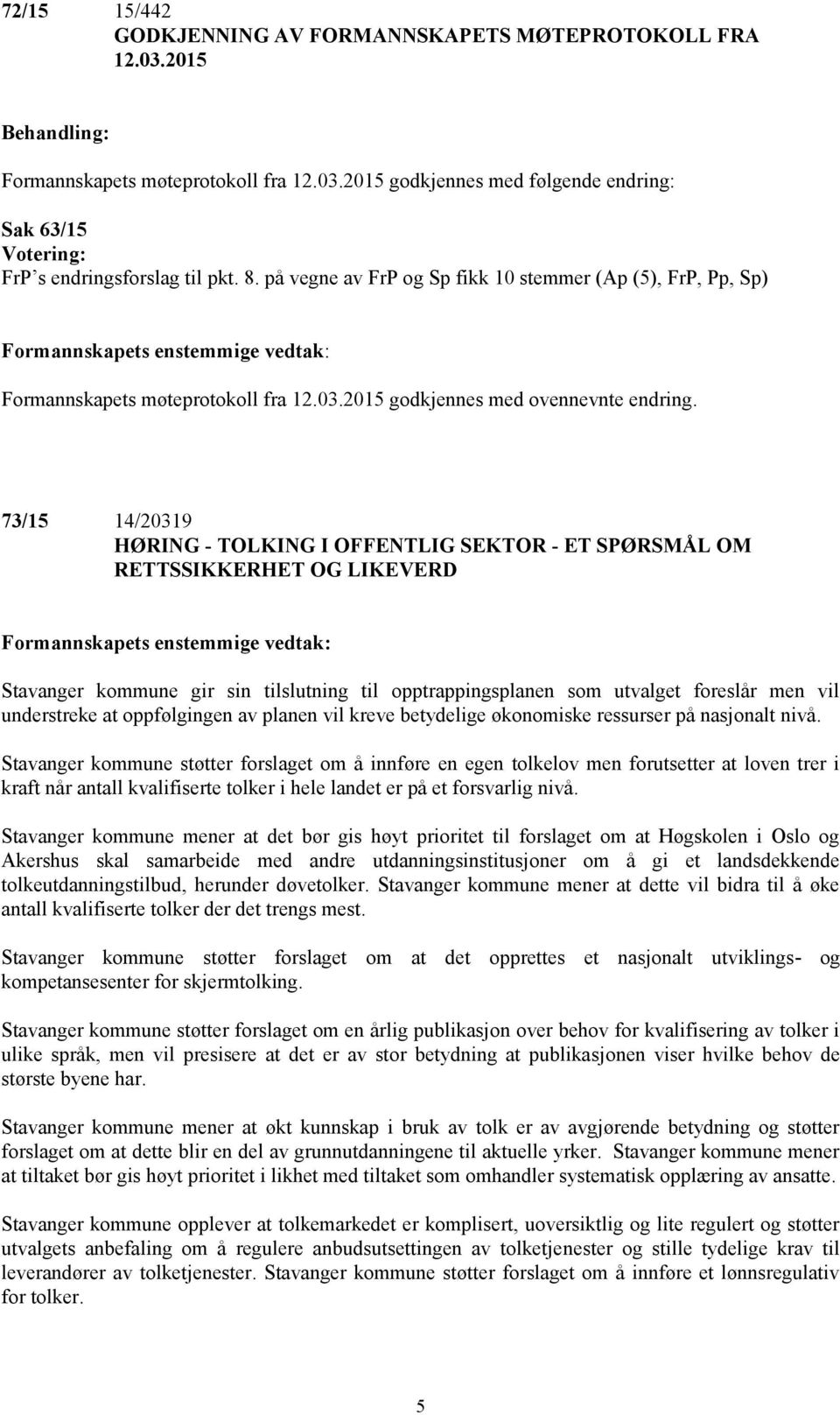 73/15 14/20319 HØRING - TOLKING I OFFENTLIG SEKTOR - ET SPØRSMÅL OM RETTSSIKKERHET OG LIKEVERD Stavanger kommune gir sin tilslutning til opptrappingsplanen som utvalget foreslår men vil understreke