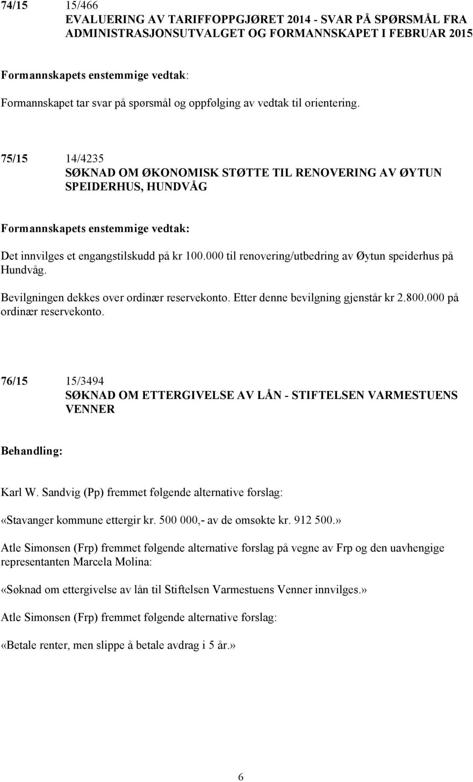 000 til renovering/utbedring av Øytun speiderhus på Hundvåg. Bevilgningen dekkes over ordinær reservekonto. Etter denne bevilgning gjenstår kr 2.800.000 på ordinær reservekonto.