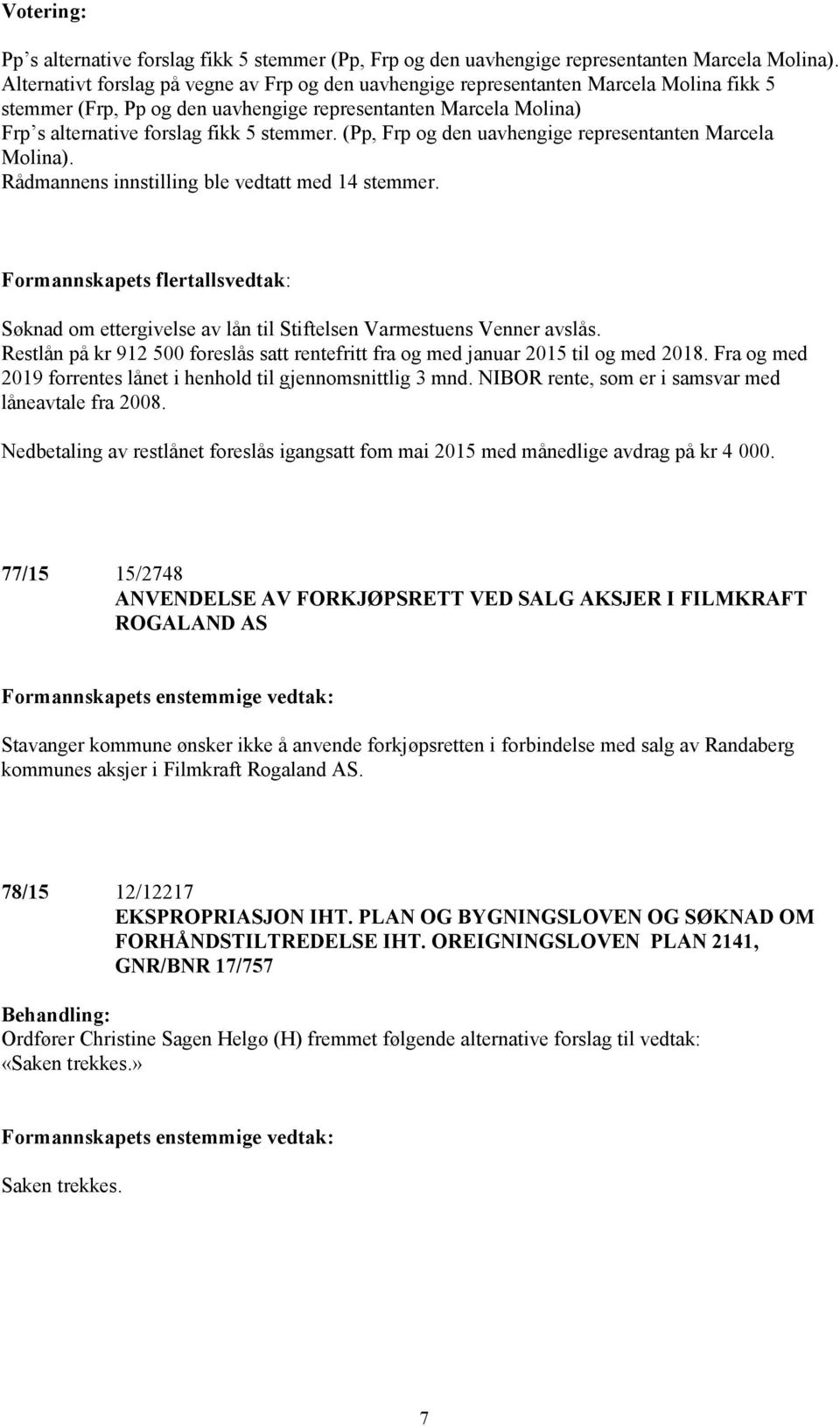 (Pp, Frp og den uavhengige representanten Marcela Molina). Rådmannens innstilling ble vedtatt med 14 stemmer.