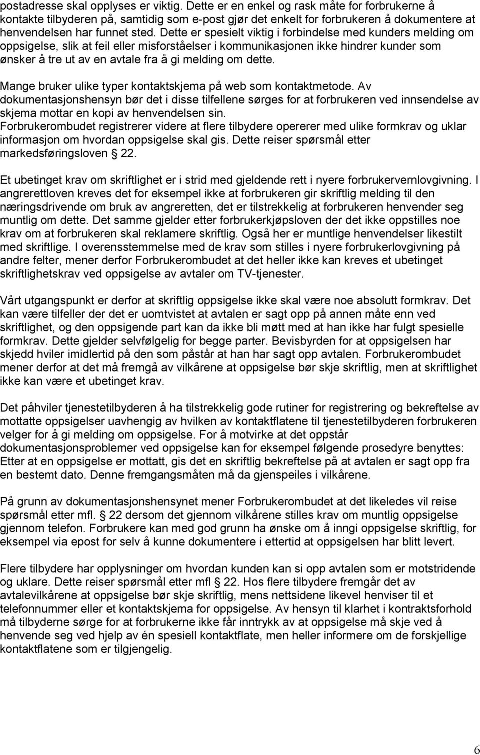 Dette er spesielt viktig i forbindelse med kunders melding om oppsigelse, slik at feil eller misforståelser i kommunikasjonen ikke hindrer kunder som ønsker å tre ut av en avtale fra å gi melding om