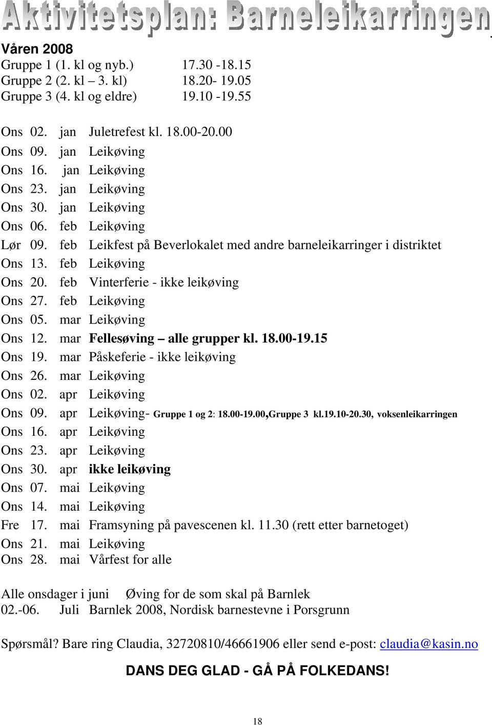 feb Vinterferie - ikke leikøving Ons 27. feb Leikøving Ons 05. mar Leikøving Ons 12. mar Fellesøving alle grupper kl. 18.00-19.15 Ons 19. mar Påskeferie - ikke leikøving Ons 26. mar Leikøving Ons 02.