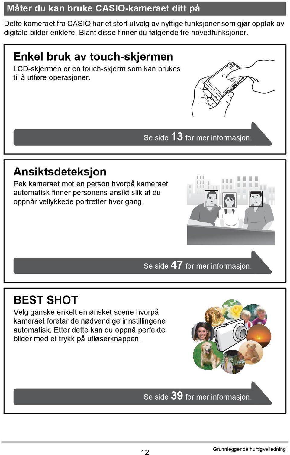 Ansiktsdeteksjon Pek kameraet mot en person hvorpå kameraet automatisk finner personens ansikt slik at du oppnår vellykkede portretter hver gang. Se side 47 for mer informasjon.