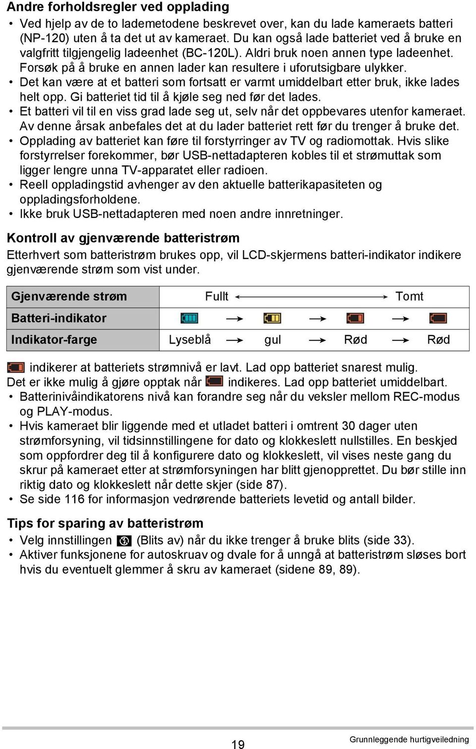 Det kan være at et batteri som fortsatt er varmt umiddelbart etter bruk, ikke lades helt opp. Gi batteriet tid til å kjøle seg ned før det lades.