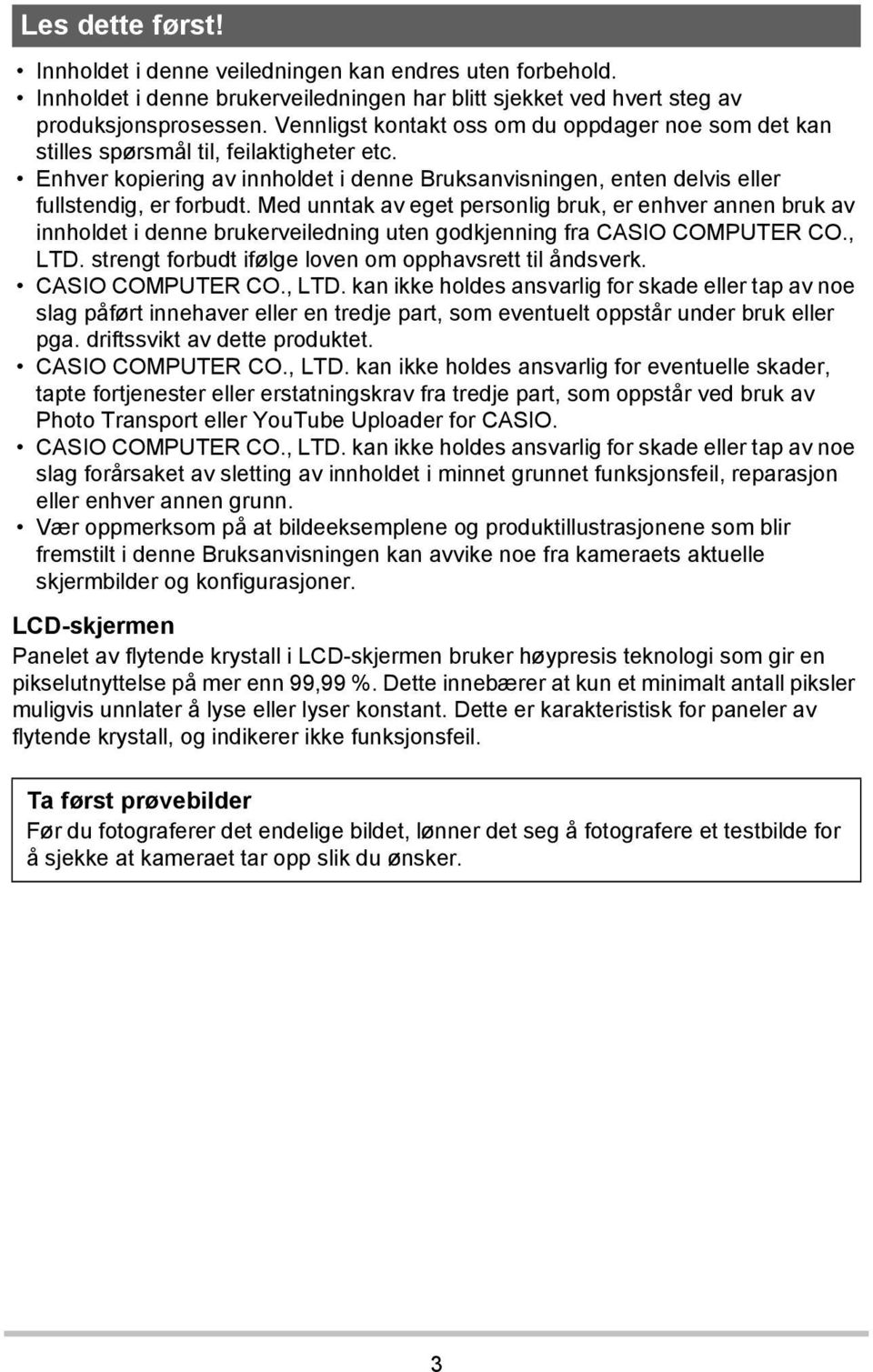 Med unntak av eget personlig bruk, er enhver annen bruk av innholdet i denne brukerveiledning uten godkjenning fra CASIO COMPUTER CO., LTD. strengt forbudt ifølge loven om opphavsrett til åndsverk.