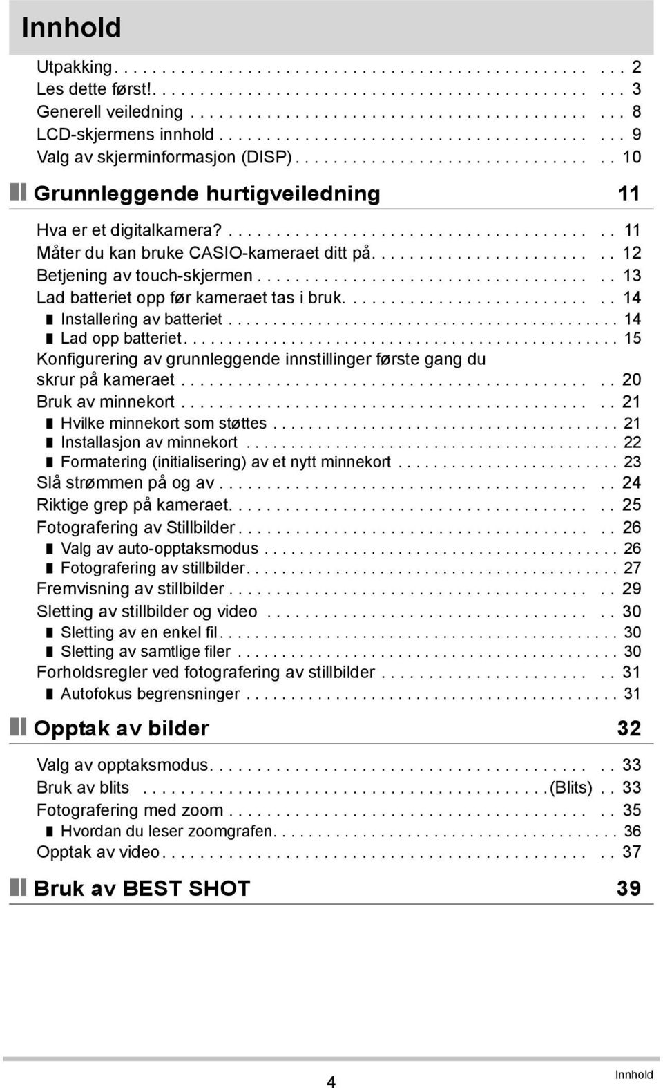 ........................................ 11 Måter du kan bruke CASIO-kameraet ditt på......................... 12 Betjening av touch-skjermen..................................... 13 Lad batteriet opp før kameraet tas i bruk.