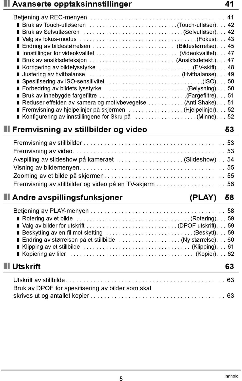 .. 45 Innstillinger for videokvalitet......................... (Videokvalitet)... 47 Bruk av ansiktsdeteksjon.......................... (Ansiktsdetekt.)... 47 Korrigering av bildelysstyrke.............................(ev-skift).