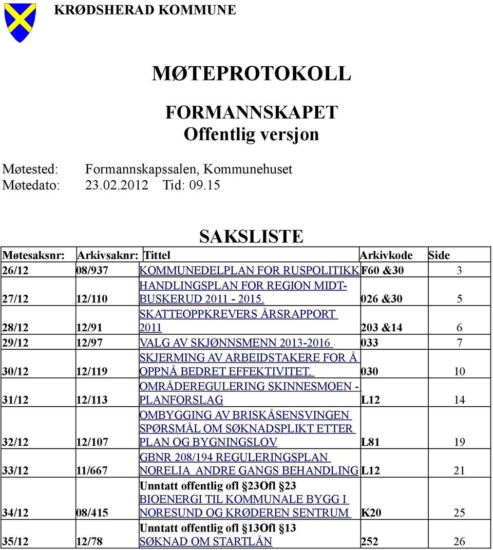 026 &30 5 28/12 12/91 SKATTEOPPKREVERS ÅRSRAPPORT 2011 203 &14 6 29/12 12/97 VALG AV SKJØNNSMENN 2013-2016 033 7 30/12 12/119 SKJERMING AV ARBEIDSTAKERE FOR Å OPPNÅ BEDRET EFFEKTIVITET.