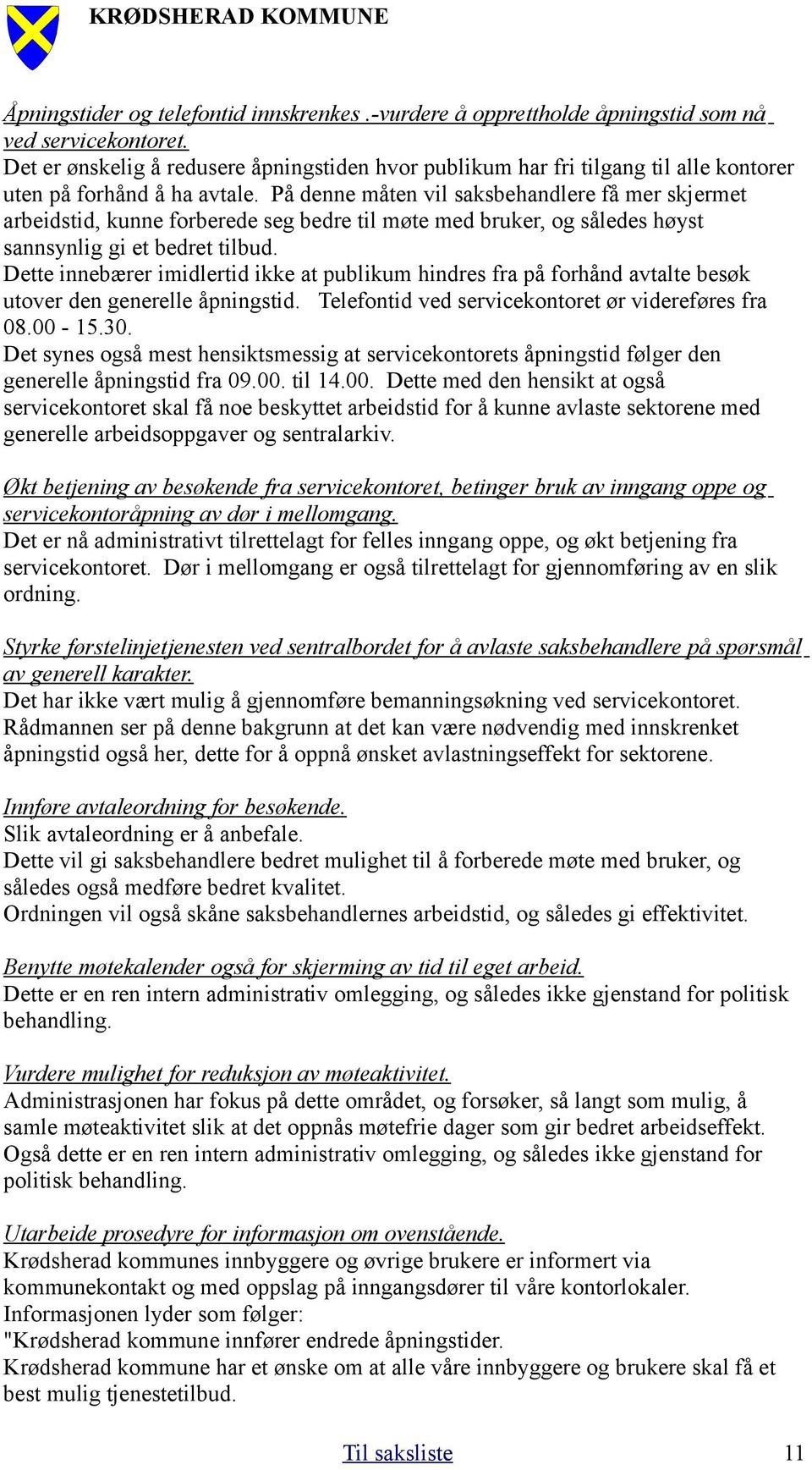 På denne måten vil saksbehandlere få mer skjermet arbeidstid, kunne forberede seg bedre til møte med bruker, og således høyst sannsynlig gi et bedret tilbud.