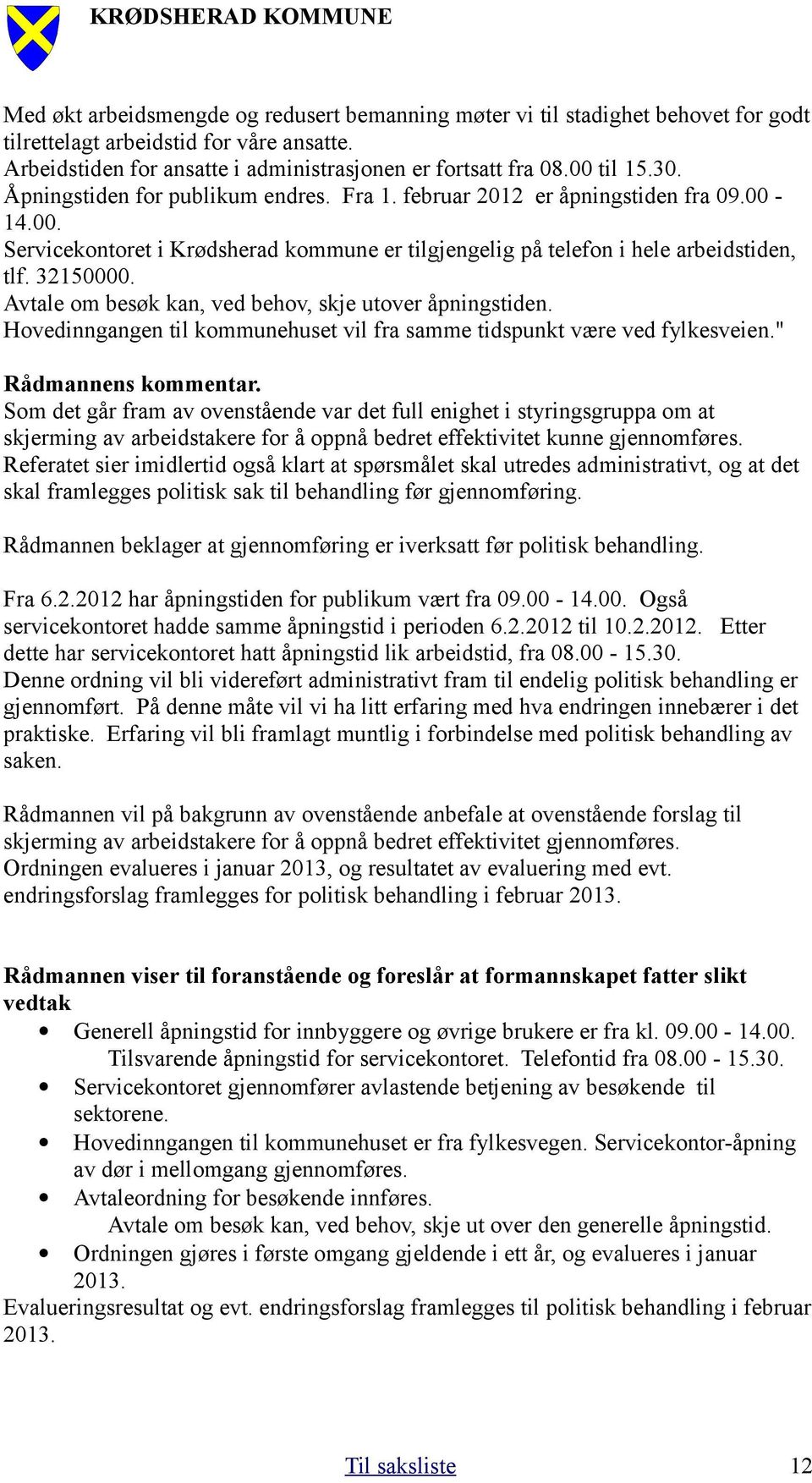 Avtale om besøk kan, ved behov, skje utover åpningstiden. Hovedinngangen til kommunehuset vil fra samme tidspunkt være ved fylkesveien." Rådmannens kommentar.