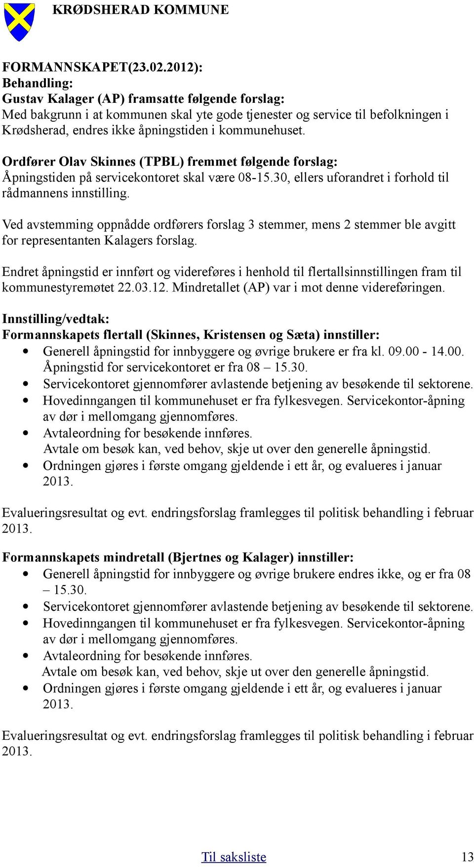 Ordfører Olav Skinnes (TPBL) fremmet følgende forslag: Åpningstiden på servicekontoret skal være 08-15.30, ellers uforandret i forhold til rådmannens innstilling.