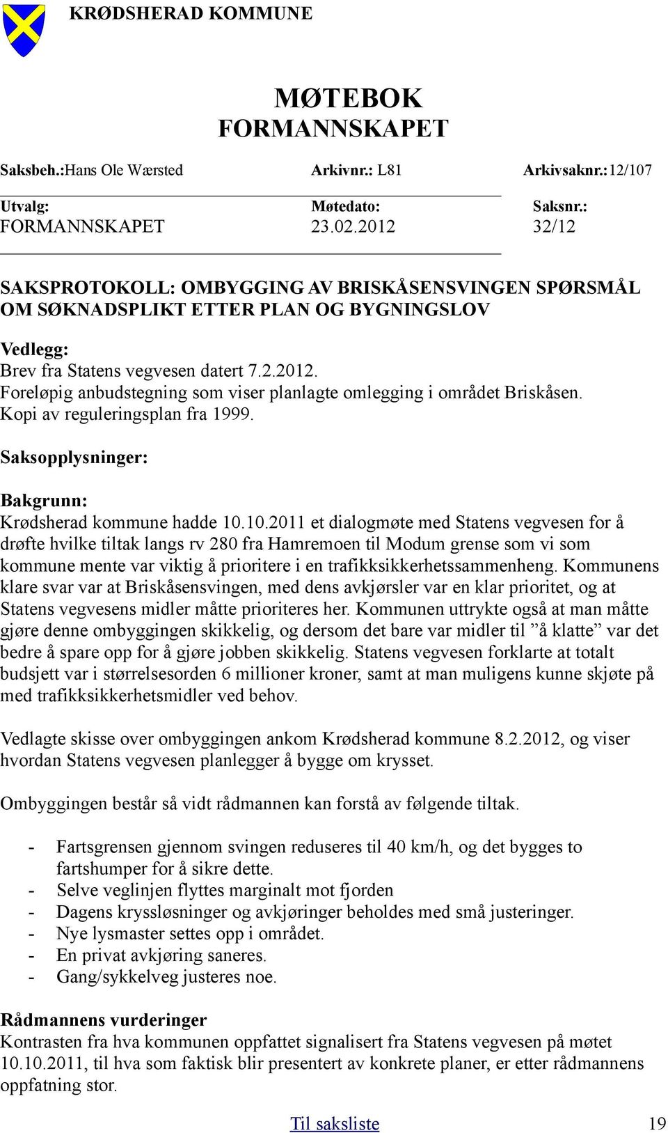 Kopi av reguleringsplan fra 1999. Saksopplysninger: Bakgrunn: Krødsherad kommune hadde 10.