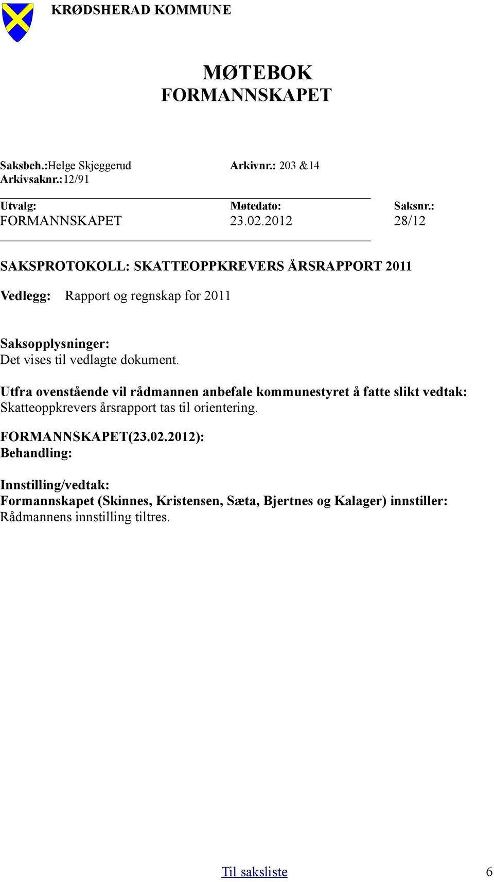 Utfra ovenstående vil rådmannen anbefale kommunestyret å fatte slikt vedtak: Skatteoppkrevers årsrapport tas til orientering. FORMANNSKAPET(23.02.